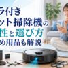 カメラ付きロボット掃除機の安全性や選び方を、スマホで確認する女性と本体・関連用品とともに示したイメージ